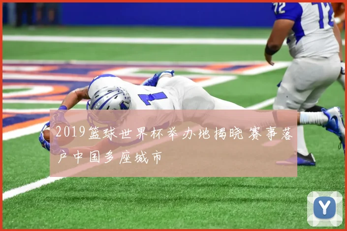 2019篮球世界杯举办地揭晓 赛事落户中国多座城市