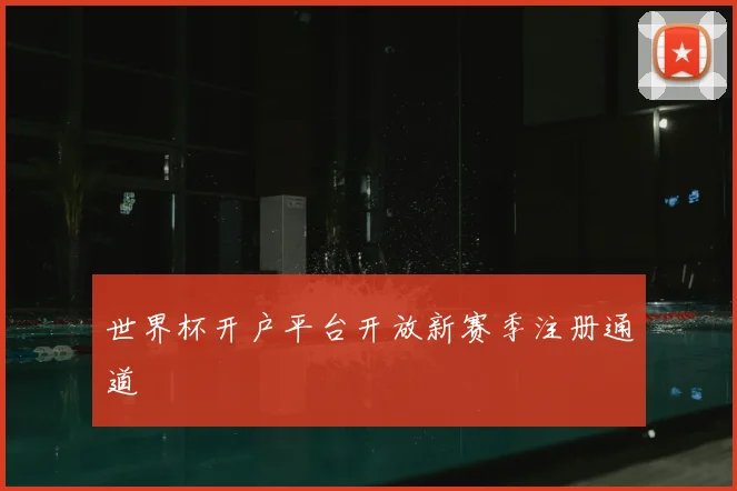 世界杯开户平台开放新赛季注册通道
