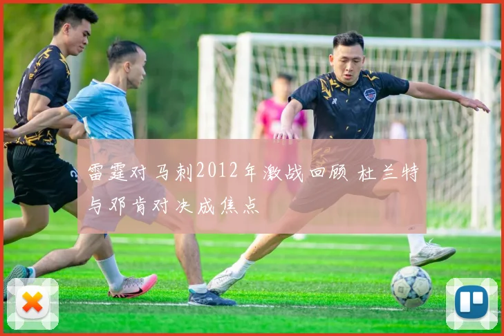 雷霆对马刺2012年激战回顾 杜兰特与邓肯对决成焦点